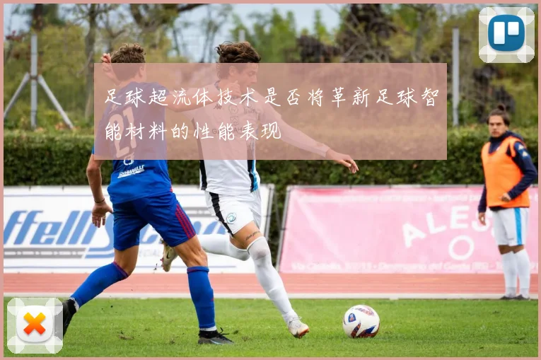 足球超流体技术是否将革新足球智能材料的性能表现