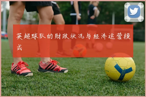 英超球队的财政状况与经济运营模式